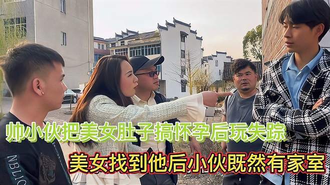 美女怀孕后帅哥不想负责就回家，没想到找到帅哥后发现其竟有家室