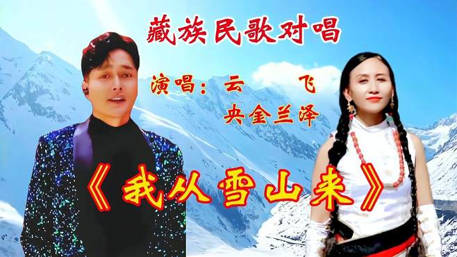 云飞&央金草原情歌对唱金曲《我从雪山来》网上唱火了，百听不厌