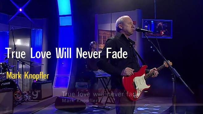 Mark Knopfler《True Love Will Never Fade》2007 现场版