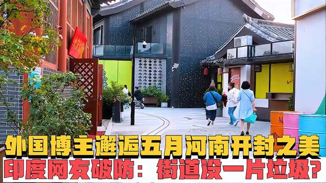 外国博主邂逅五月河南开封之美，印度网友破防：街道没一片垃圾？