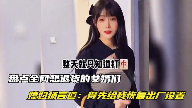 盘点全网想退货的女婿们，媳妇扬言道：得先给我恢复出厂设置