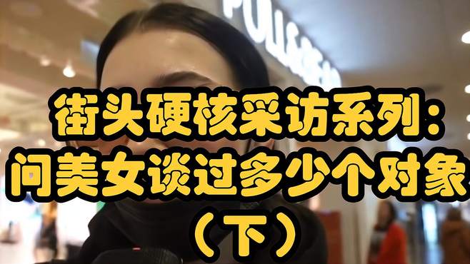 街头硬核采访系列：问美女谈过多少个对象（下）