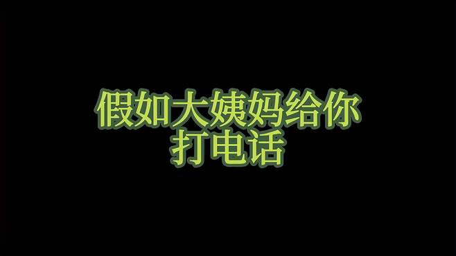 假如大姨妈给你打电话，这不是完全被拿捏了嘛内容过于真实